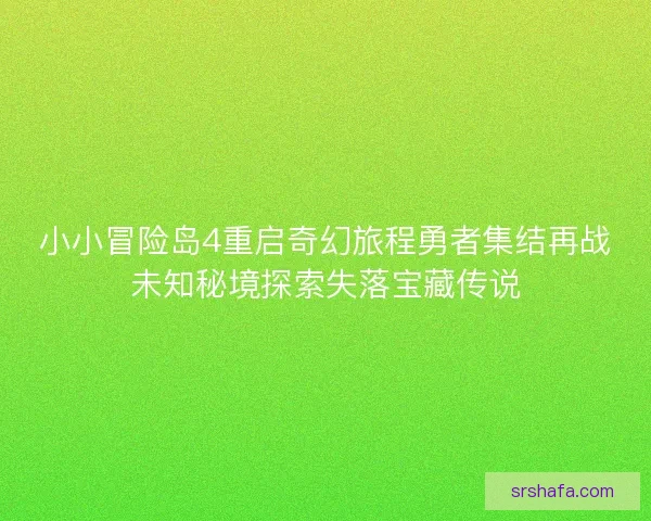 小小冒险岛4重启奇幻旅程勇者集结再战未知秘境探索失落宝藏传说